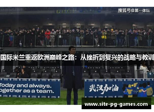 国际米兰重返欧洲巅峰之路：从挫折到复兴的战略与教训