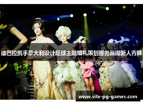 迪巴拉携手意大利设计足球主题婚礼策划服务赢得新人青睐