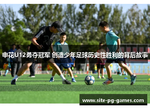 申花U12勇夺冠军 创造少年足球历史性胜利的背后故事