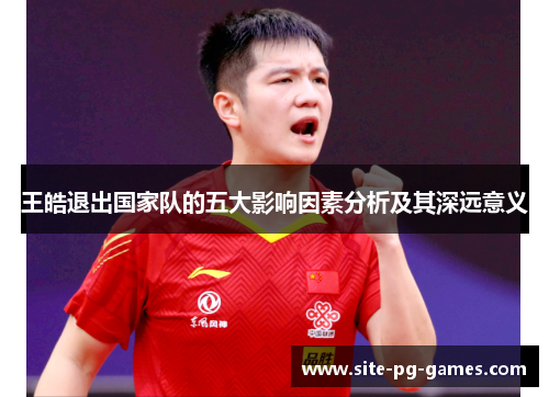 王皓退出国家队的五大影响因素分析及其深远意义