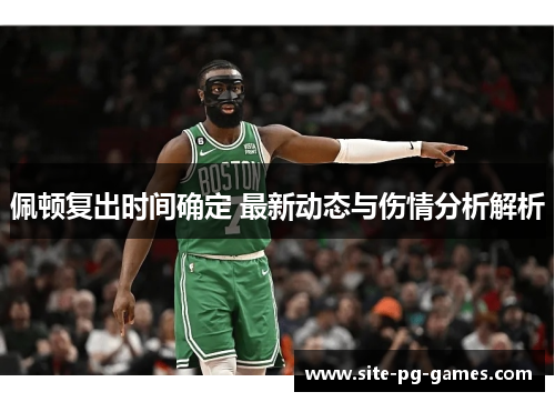 佩顿复出时间确定 最新动态与伤情分析解析