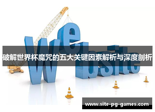 破解世界杯魔咒的五大关键因素解析与深度剖析