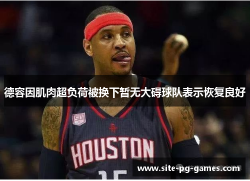 德容因肌肉超负荷被换下暂无大碍球队表示恢复良好