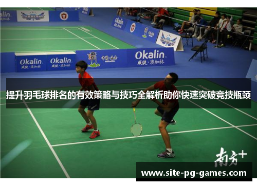 提升羽毛球排名的有效策略与技巧全解析助你快速突破竞技瓶颈