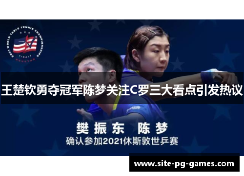 王楚钦勇夺冠军陈梦关注C罗三大看点引发热议 王楚钦勇夺冠军陈梦关注C罗三大看点引发热议