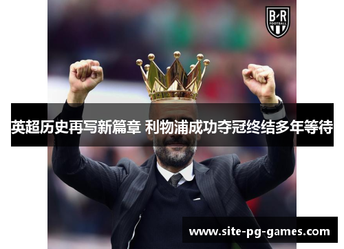 英超历史再写新篇章 利物浦成功夺冠终结多年等待 英超历史再写新篇章 利物浦成功夺冠终结多年等待