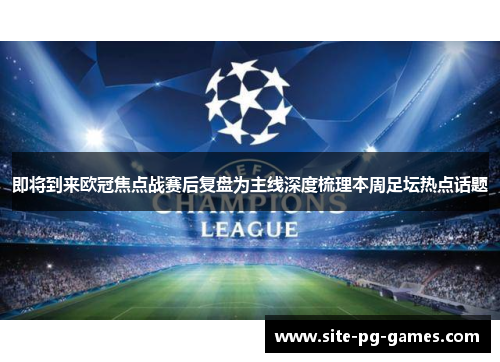 即将到来欧冠焦点战赛后复盘为主线深度梳理本周足坛热点话题 即将到来欧冠焦点战赛后复盘为主线深度梳理本周足坛热点话题